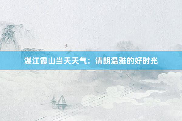 湛江霞山当天天气：清朗温雅的好时光